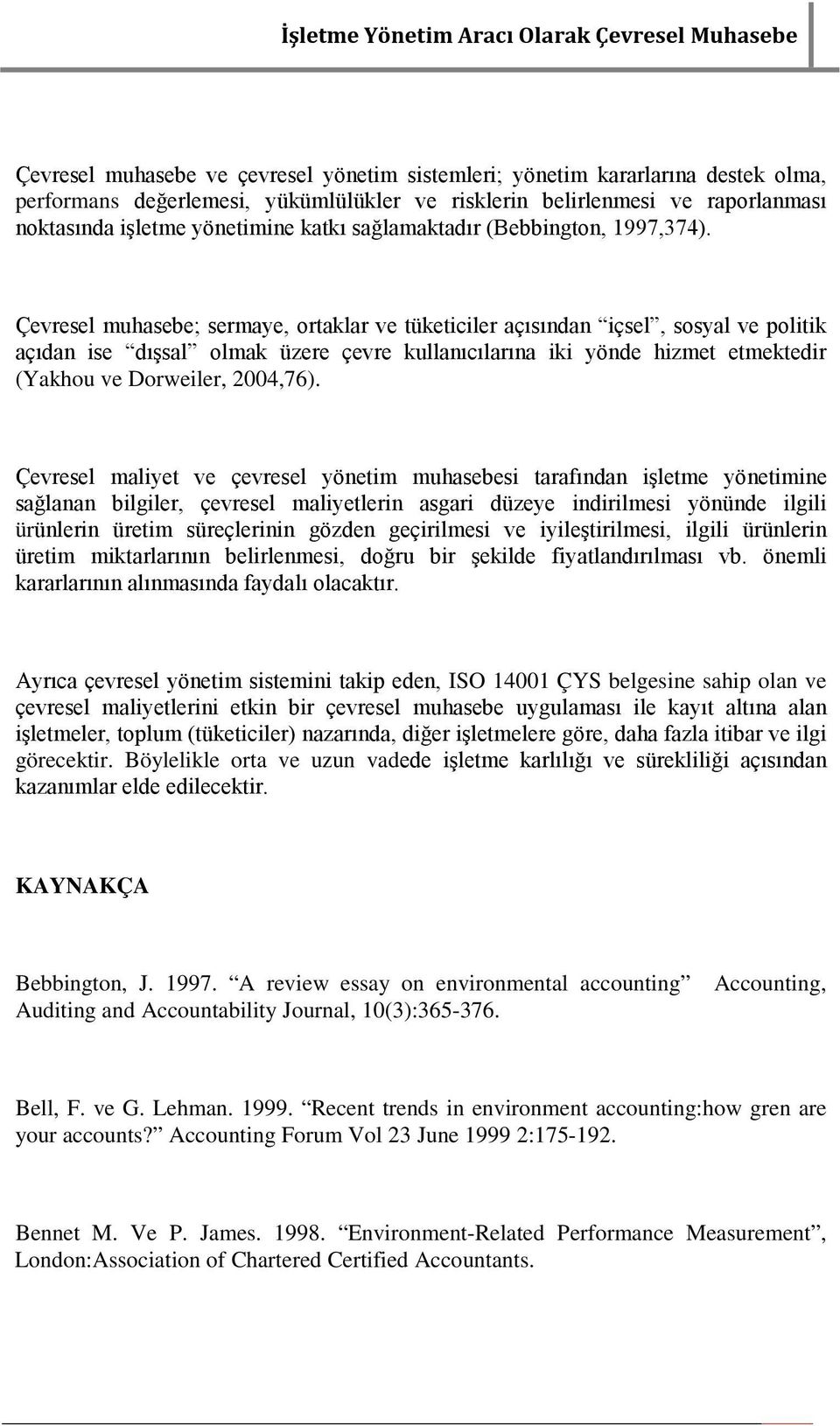 Çevresel muhasebe; sermaye, ortaklar ve tüketiciler açısından içsel, sosyal ve politik açıdan ise dışsal olmak üzere çevre kullanıcılarına iki yönde hizmet etmektedir (Yakhou ve Dorweiler, 2004,76).