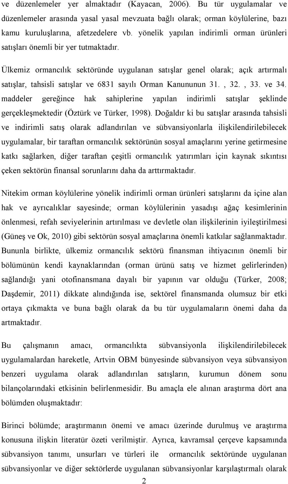 Ülkemiz ormancılık sektöründe uygulanan satışlar genel olarak; açık artırmalı satışlar, tahsisli satışlar ve 6831 sayılı Orman Kanununun 31., 32., 33. ve 34.