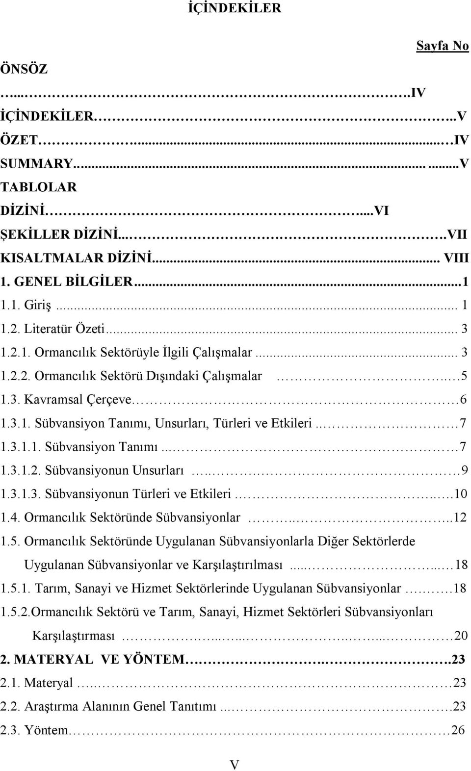 . 7 1.3.1.1. Sübvansiyon Tanımı... 7 1.3.1.2. Sübvansiyonun Unsurları... 9 1.3.1.3. Sübvansiyonun Türleri ve Etkileri....10 1.4. Ormancılık Sektöründe Sübvansiyonlar....12 1.5.