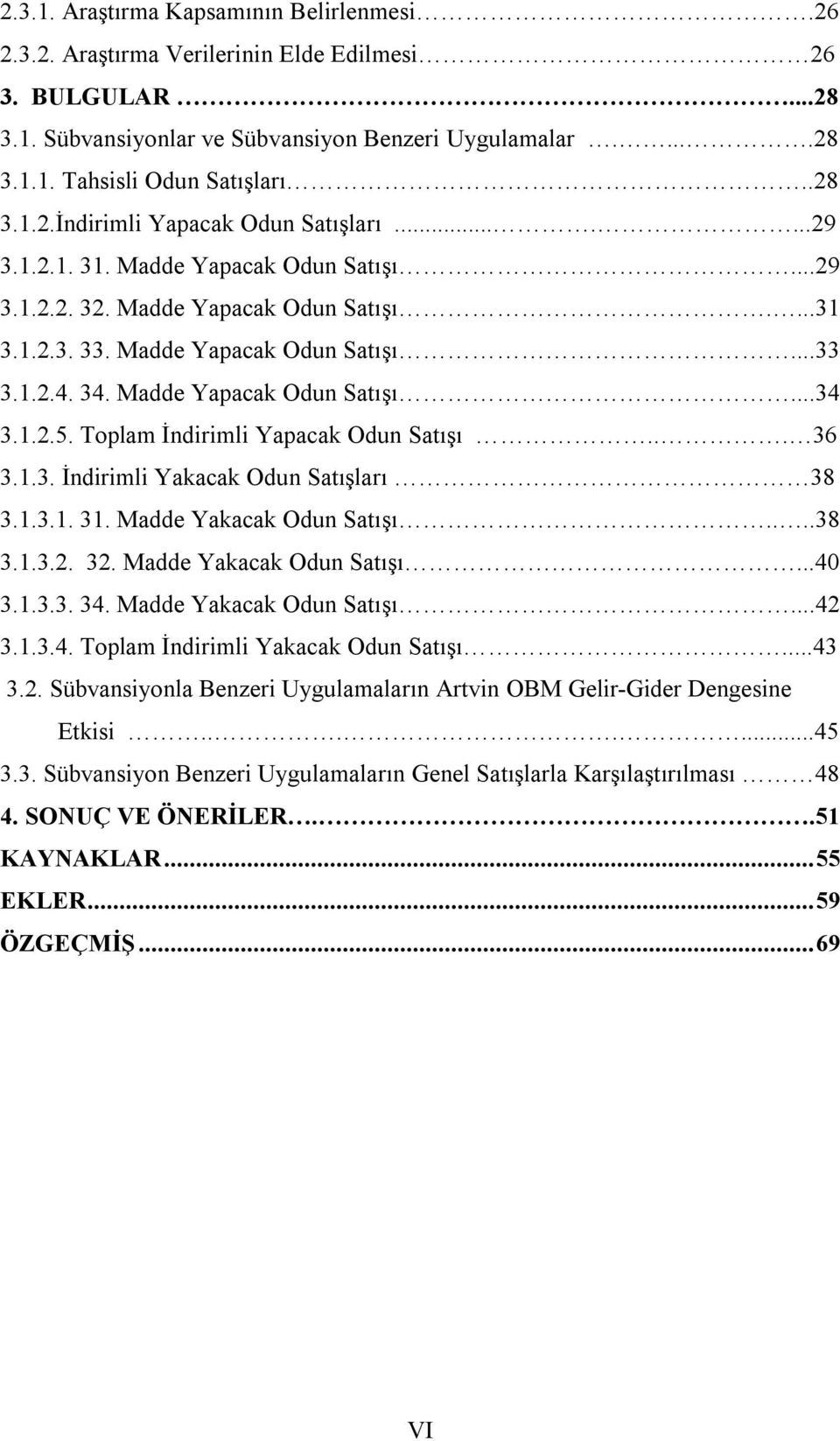 Madde Yapacak Odun Satışı...34 3.1.2.5. Toplam İndirimli Yapacak Odun Satışı... 36 3.1.3. İndirimli Yakacak Odun Satışları 38 3.1.3.1. 31. Madde Yakacak Odun Satışı....38 3.1.3.2. 32.