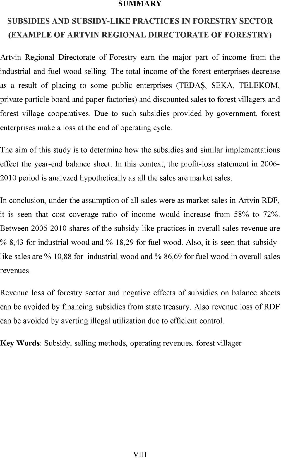 The total income of the forest enterprises decrease as a result of placing to some public enterprises (TEDAŞ, SEKA, TELEKOM, private particle board and paper factories) and discounted sales to forest