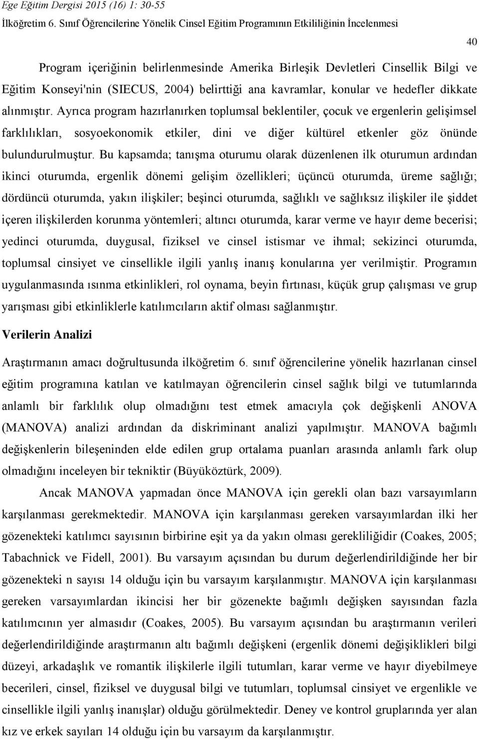 Bu kapsamda; tanışma oturumu olarak düzenlenen ilk oturumun ardından ikinci oturumda, ergenlik dönemi gelişim özellikleri; üçüncü oturumda, üreme sağlığı; dördüncü oturumda, yakın ilişkiler; beşinci