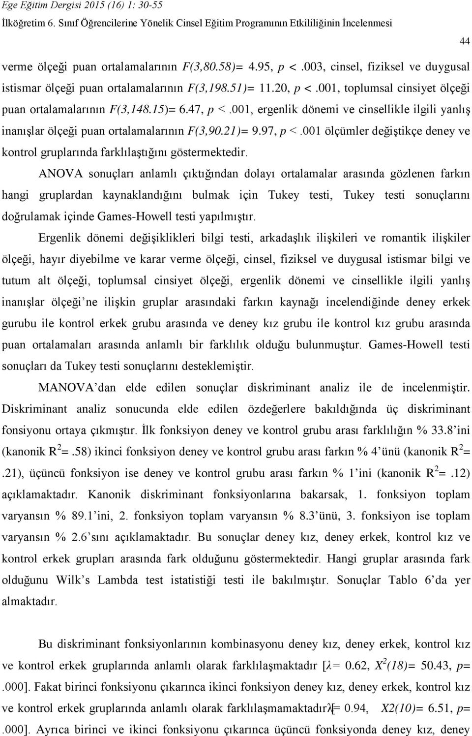 001 ölçümler değiştikçe deney ve kontrol gruplarında farklılaştığını göstermektedir.