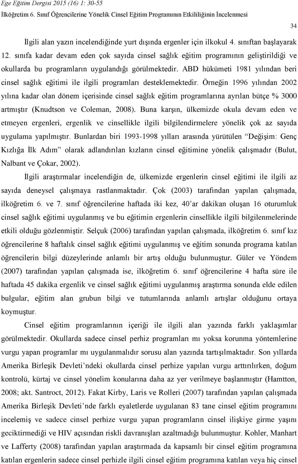 ABD hükümeti 1981 yılından beri cinsel sağlık eğitimi ile ilgili programları desteklemektedir.