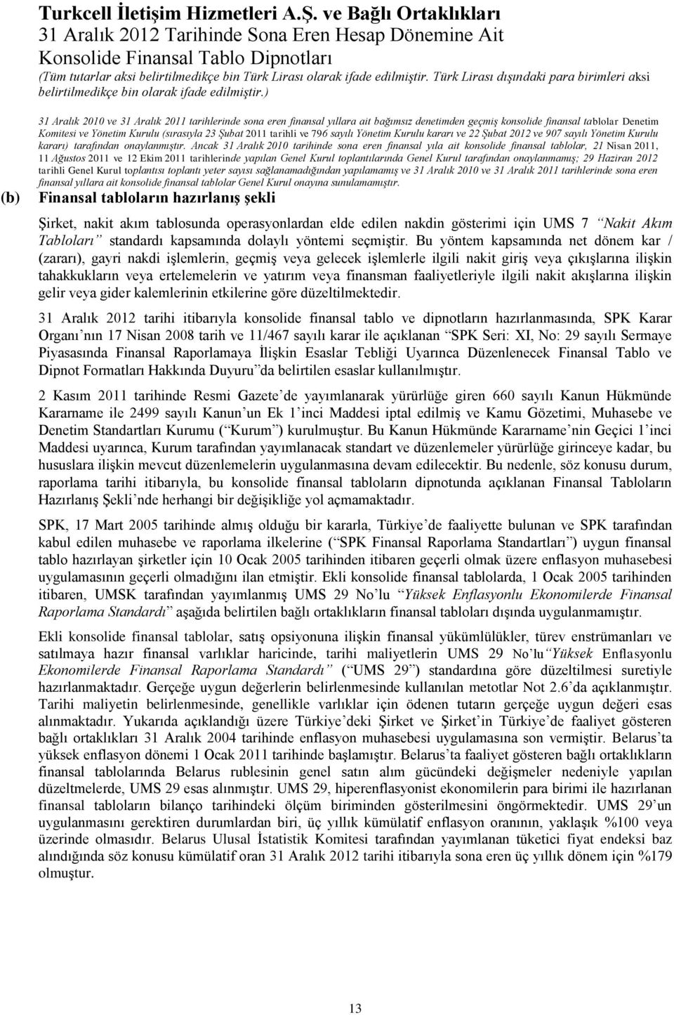 ) (b) Denetim Komitesi ve Yönetim Kurulu (sırasıyla 23 Şubat 2011 tarihli ve 796 sayılı Yönetim Kurulu kararı ve 22 Şubat 2012 ve 907 sayılı Yönetim Kurulu kararı) tarafından onaylanmıştır.