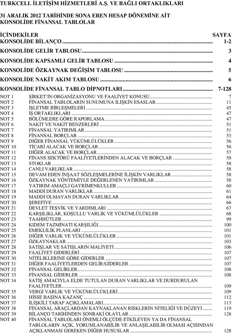 .. 7-128 NOT 1 ŞİRKET İN ORGANİZASYONU VE FAALİYET KONUSU... 7 NOT 2 FİNANSAL TABLOLARIN SUNUMUNA İLİŞKİN ESASLAR... 11 NOT 3 İŞLETME BİRLEŞMELERİ... 45 NOT 4 İŞ ORTAKLIKLARI.