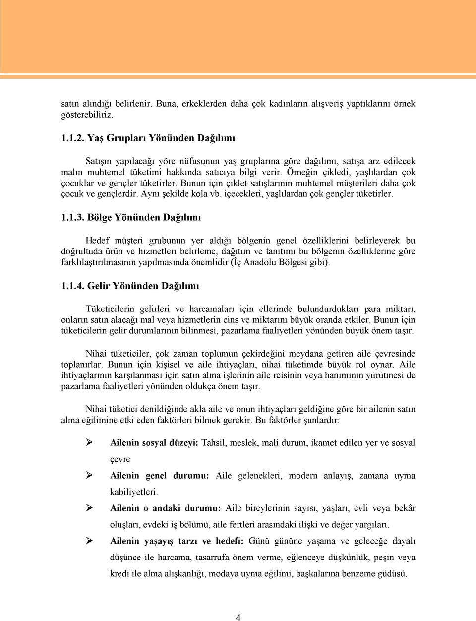 Örneğin çikledi, yaşlılardan çok çocuklar ve gençler tüketirler. Bunun için çiklet satışlarının muhtemel müşterileri daha çok çocuk ve gençlerdir. Aynı şekilde kola vb.