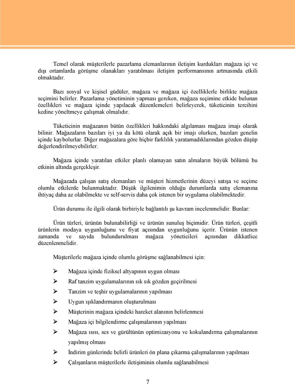 Pazarlama yönetiminin yapması gereken, mağaza seçimine etkide bulunan özellikleri ve mağaza içinde yapılacak düzenlemeleri belirleyerek, tüketicinin tercihini kedine yöneltmeye çalışmak olmalıdır.