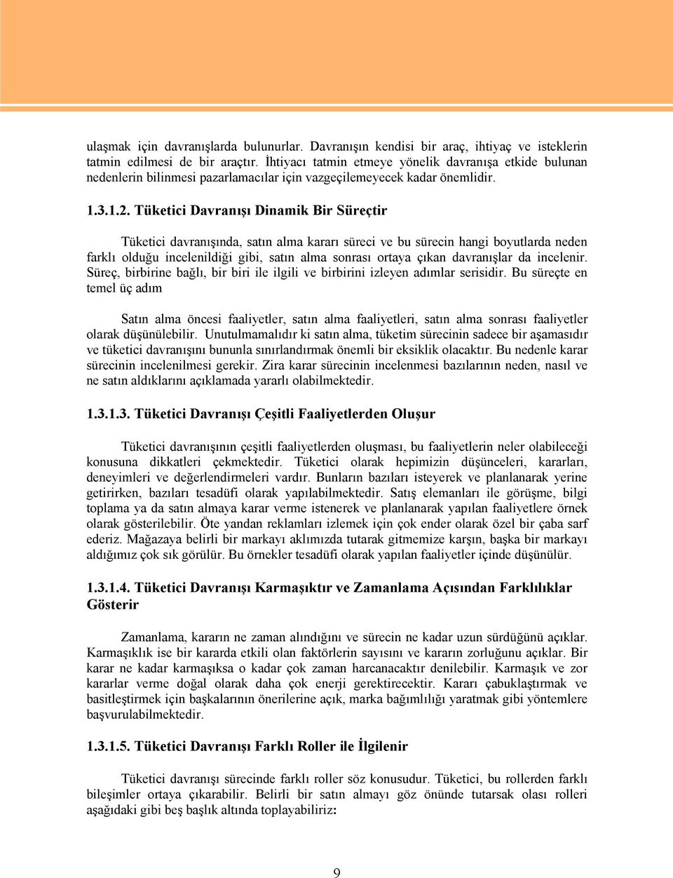 Tüketici Davranışı Dinamik Bir Süreçtir Tüketici davranışında, satın alma kararı süreci ve bu sürecin hangi boyutlarda neden farklı olduğu incelenildiği gibi, satın alma sonrası ortaya çıkan