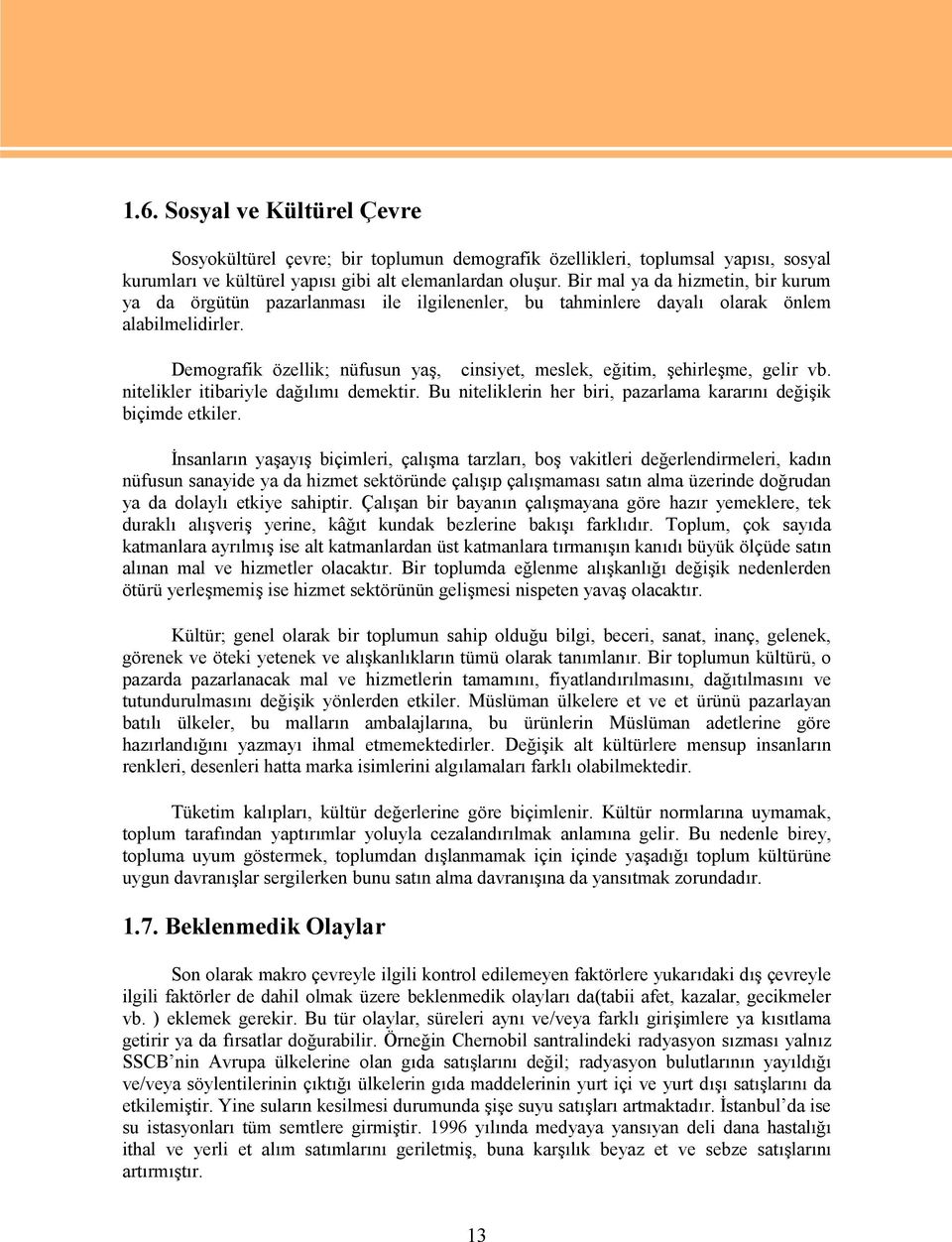 Demografik özellik; nüfusun yaş, cinsiyet, meslek, eğitim, şehirleşme, gelir vb. nitelikler itibariyle dağılımı demektir. Bu niteliklerin her biri, pazarlama kararını değişik biçimde etkiler.