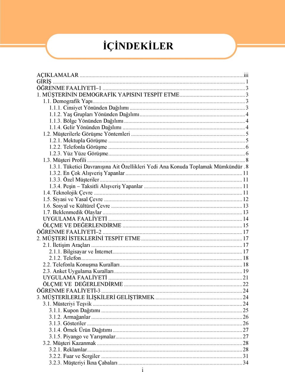 ..6 1.2.3. Yüz Yüze Görüşme...6 1.3. Müşteri Profili...8 1.3.1. Tüketici Davranışına Ait Özellikleri Yedi Ana Konuda Toplamak Mümkündür.8 1.3.2. En Çok Alışveriş Yapanlar...11 1.3.3. Özel Müşteriler.