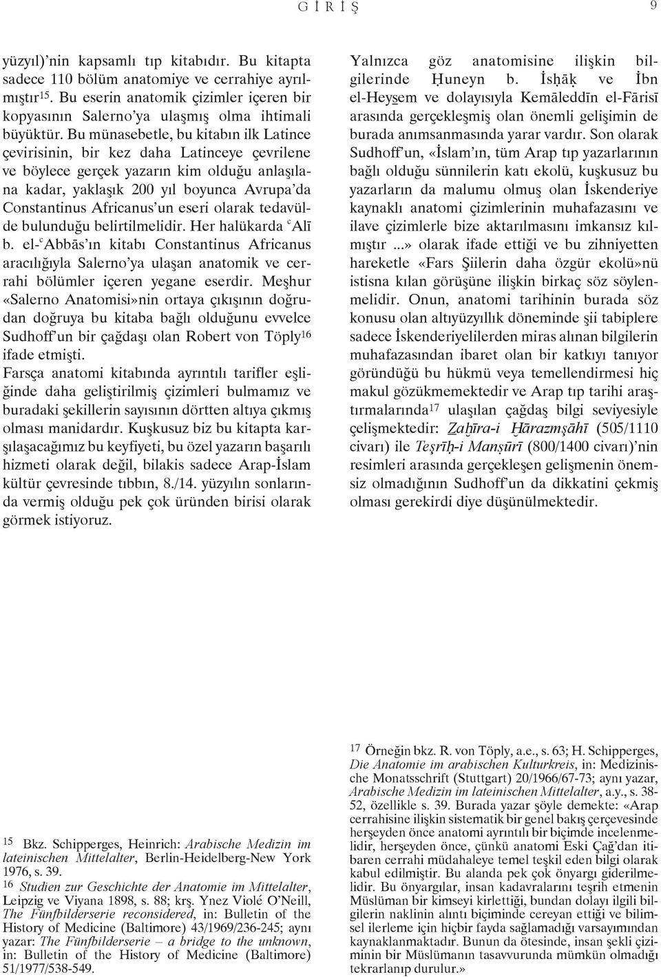 Bu münasebetle, bu kitabın ilk Latince çevirisinin, bir kez daha Latinceye çevrilene ve böylece gerçek yazarın kim olduğu anlaşılana kadar, yaklaşık 200 yıl boyunca Avrupa da Constantinus Africanus