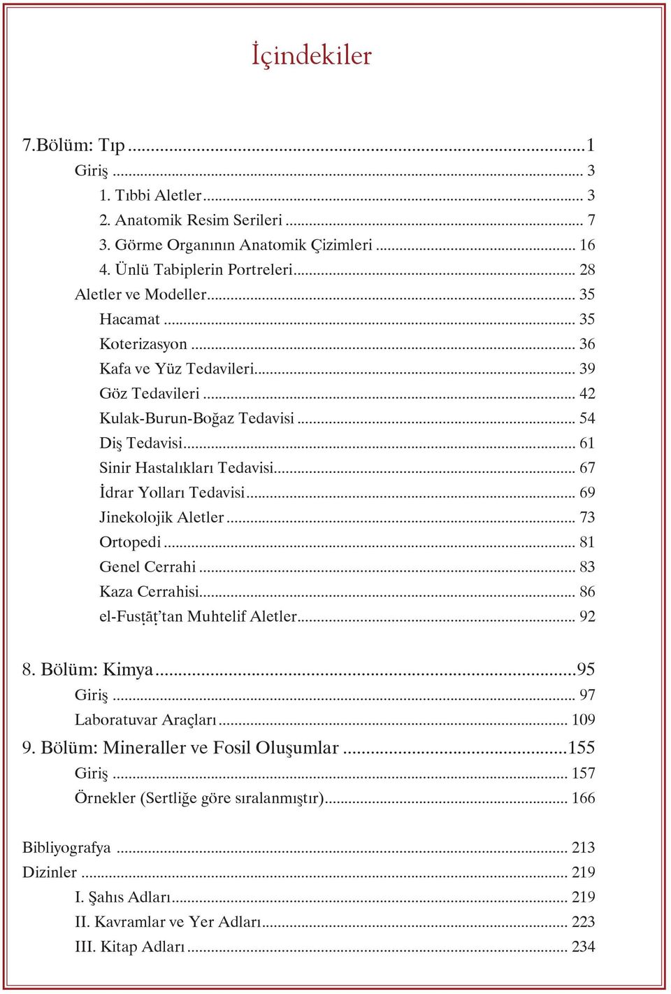 .. 69 Jinekolojik Aletler... 73 Ortopedi... 81 Genel Cerrahi... 83 Kaza Cerrahisi... 86 el-fusṭāṭ tan Muhtelif Aletler... 92 8. Bölüm: Kimya...95 Giriş... 97 Laboratuvar Araçları... 109 9.