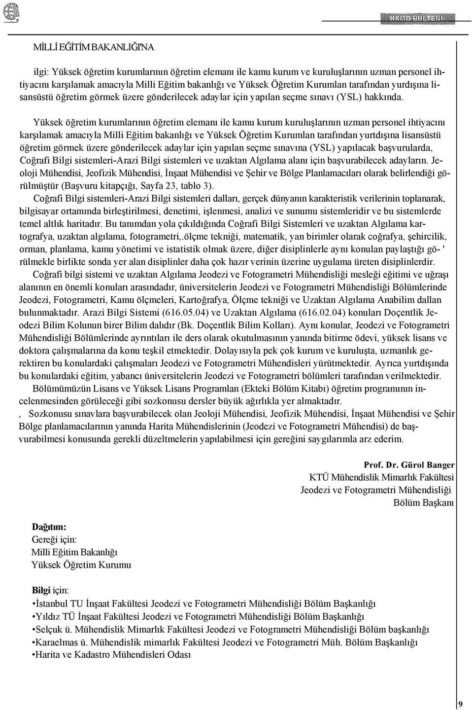 Yüksek öğretim kurumlarının öğretim elemanı ile kamu kurum kuruluşlarının uzman personel ihtiyacını karşılamak amacıyla Milli Eğitim bakanlığı ve Yüksek Öğretim Kurumlan tarafından yurtdışına