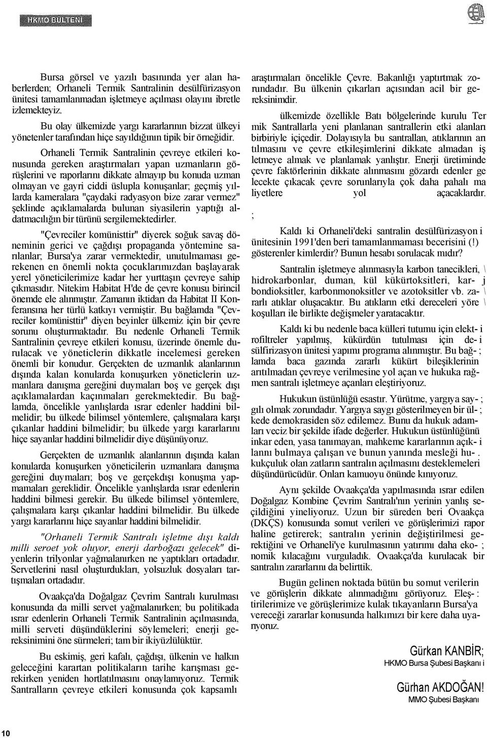 Orhaneli Termik Santralinin çevreye etkileri konusunda gereken araştırmaları yapan uzmanların görüşlerini ve raporlarını dikkate almayıp bu konuda uzman olmayan ve gayri ciddi üslupla konuşanlar;