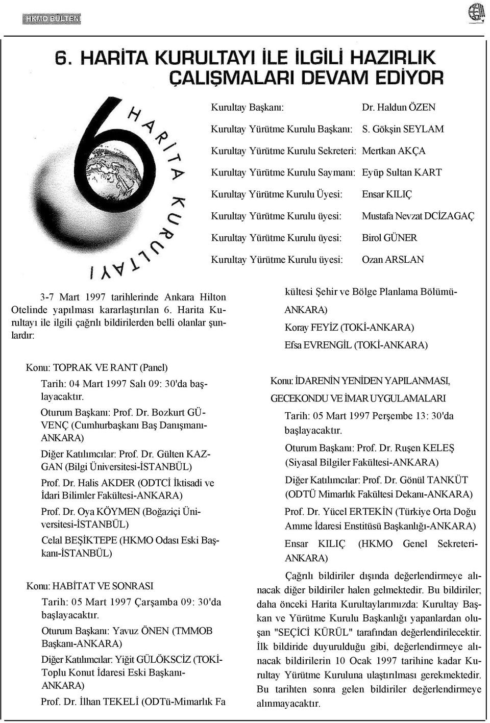 üyesi: Kurultay Yürütme Kurulu üyesi: Ensar KILIÇ Mustafa Nevzat DCİZAGAÇ Birol GÜNER Ozan ARSLAN 3-7 Mart 1997 tarihlerinde Ankara Hilton Otelinde yapılması kararlaştırılan 6.
