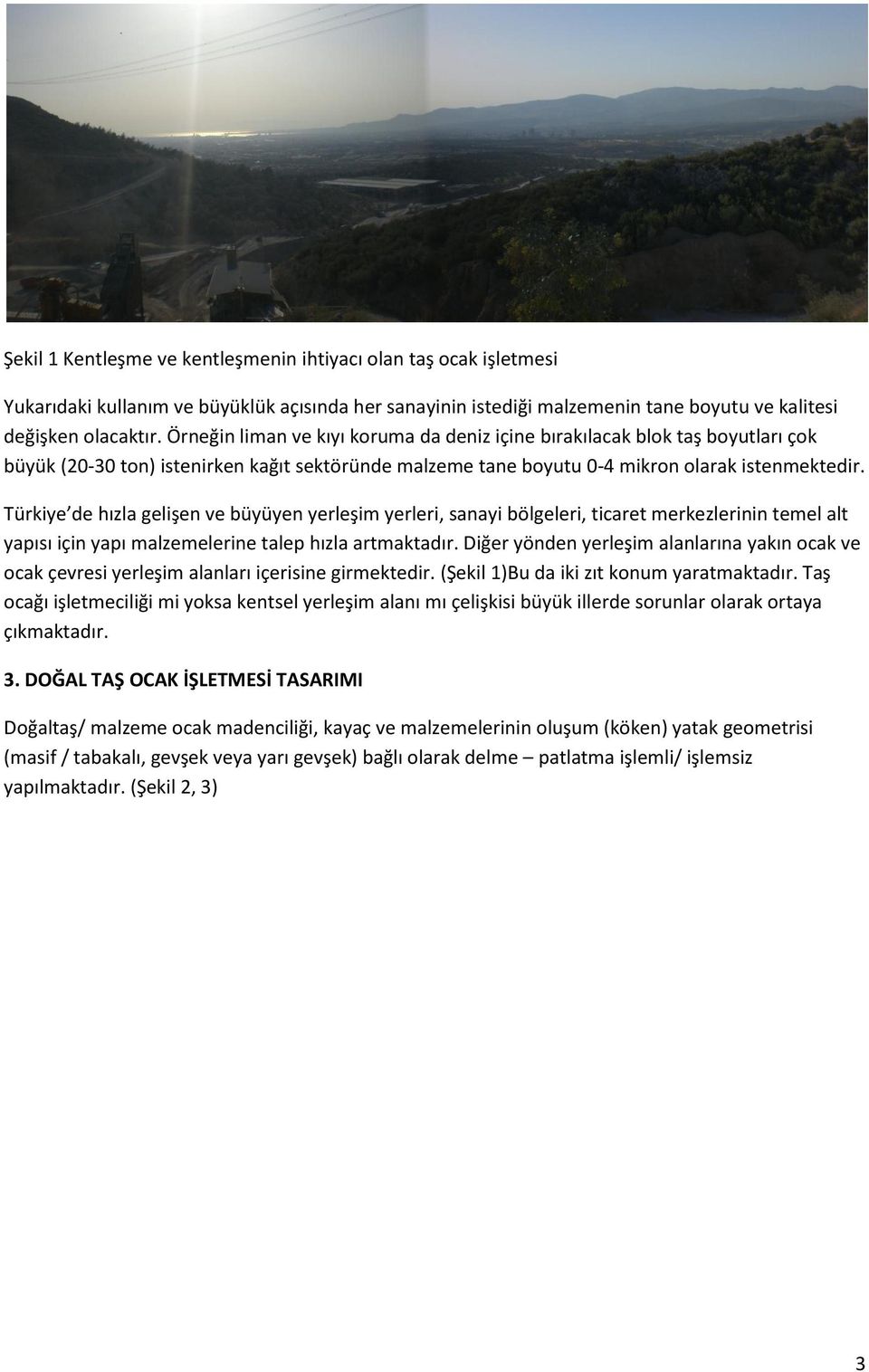 Türkiye de hızla gelişen ve büyüyen yerleşim yerleri, sanayi bölgeleri, ticaret merkezlerinin temel alt yapısı için yapı malzemelerine talep hızla artmaktadır.