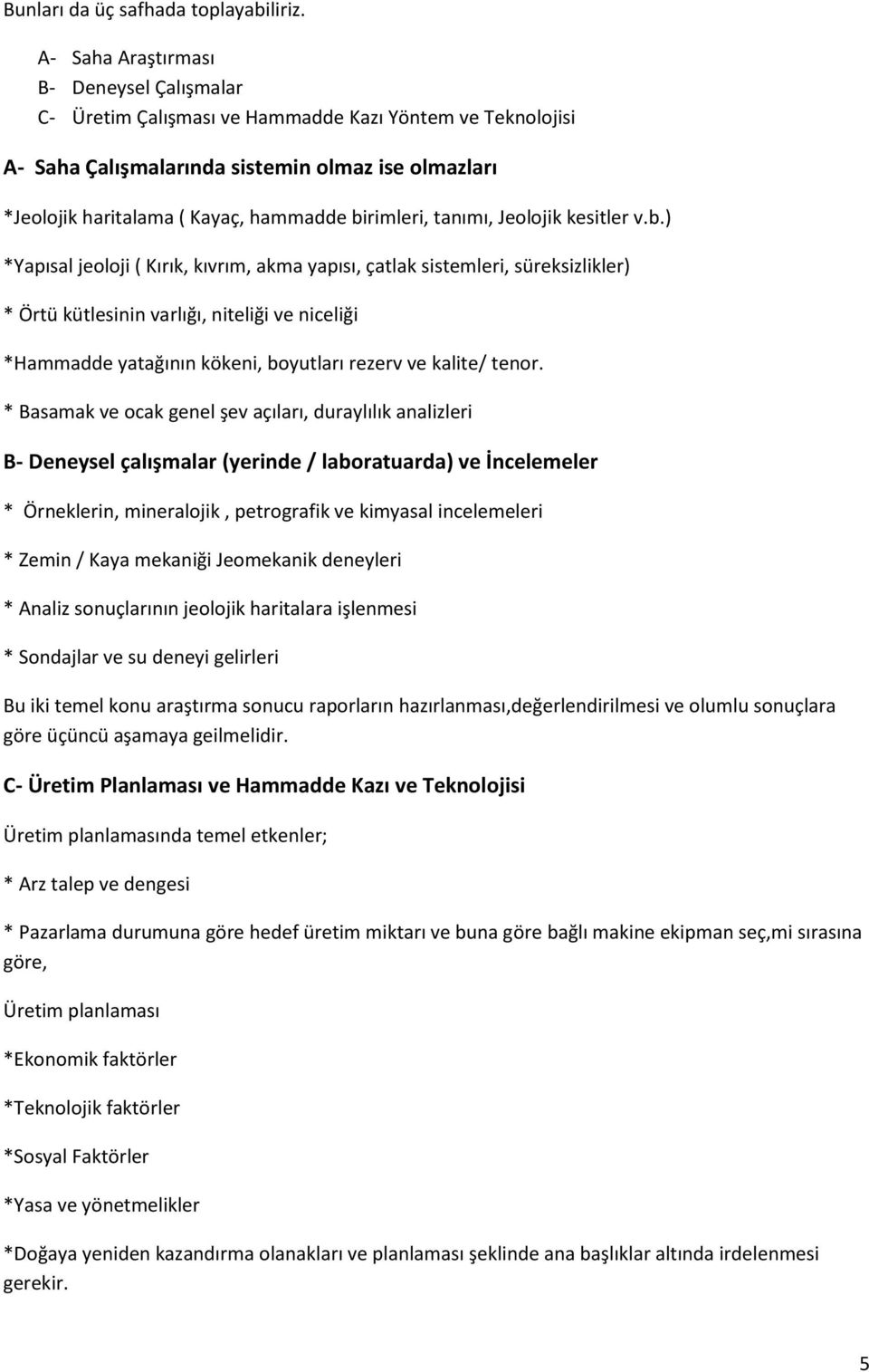 birimleri, tanımı, Jeolojik kesitler v.b.) *Yapısal jeoloji ( Kırık, kıvrım, akma yapısı, çatlak sistemleri, süreksizlikler) * Örtü kütlesinin varlığı, niteliği ve niceliği *Hammadde yatağının kökeni, boyutları rezerv ve kalite/ tenor.