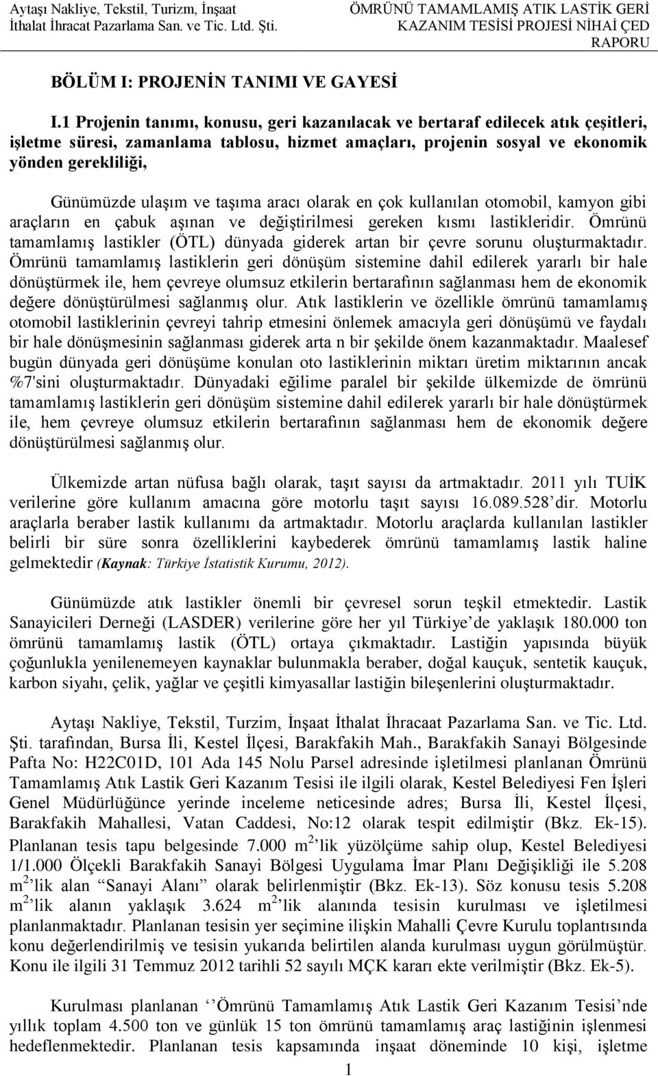 ve taşıma aracı olarak en çok kullanılan otomobil, kamyon gibi araçların en çabuk aşınan ve değiştirilmesi gereken kısmı lastikleridir.