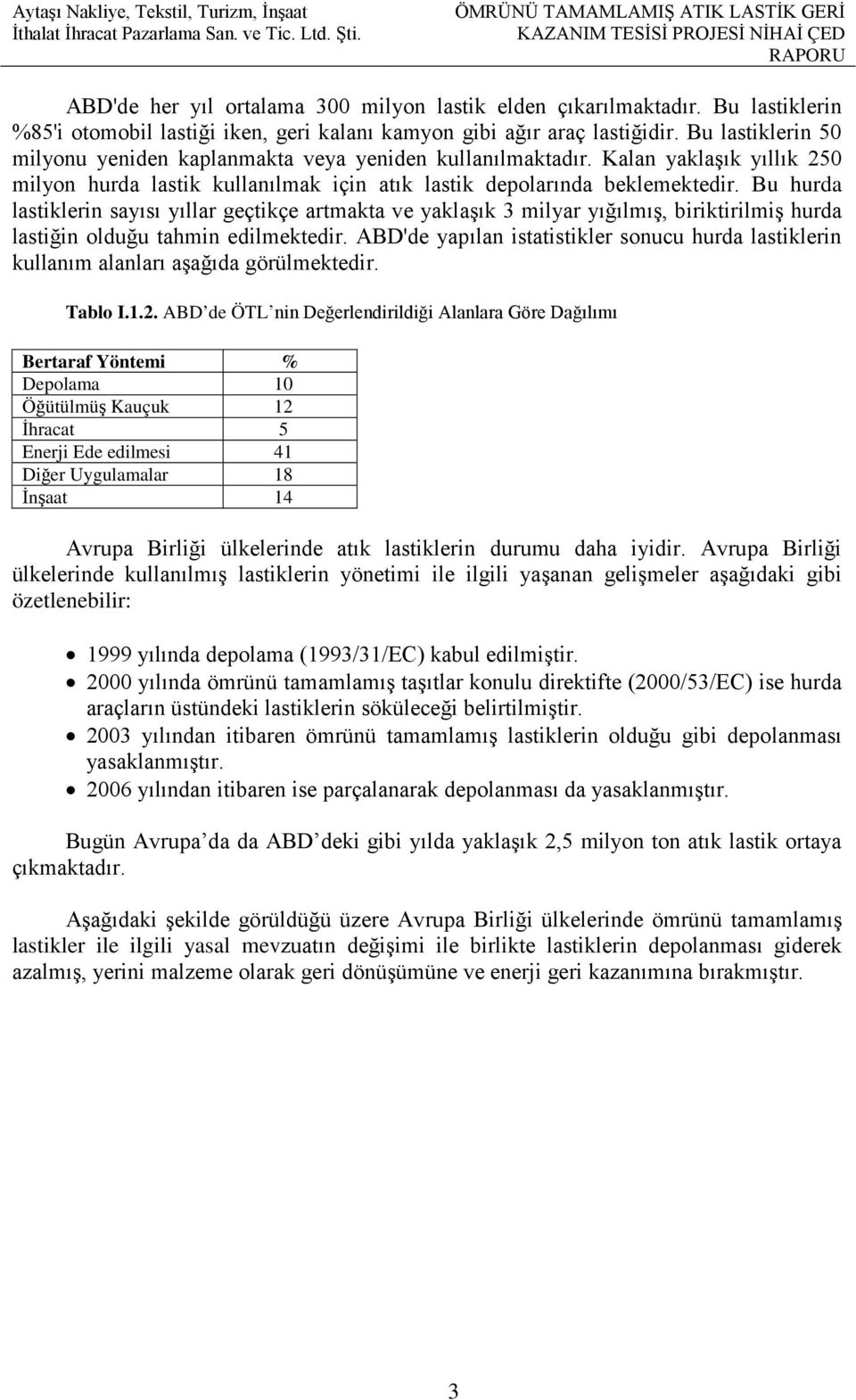 Bu hurda lastiklerin sayısı yıllar geçtikçe artmakta ve yaklaşık 3 milyar yığılmış, biriktirilmiş hurda lastiğin olduğu tahmin edilmektedir.