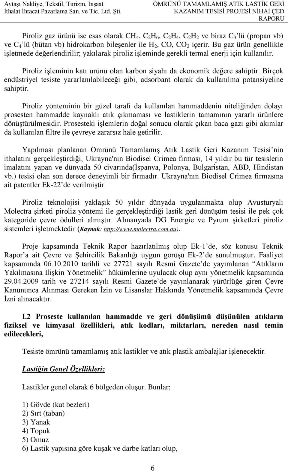 Birçok endüstriyel tesiste yararlanılabileceği gibi, adsorbant olarak da kullanılma potansiyeline sahiptir.