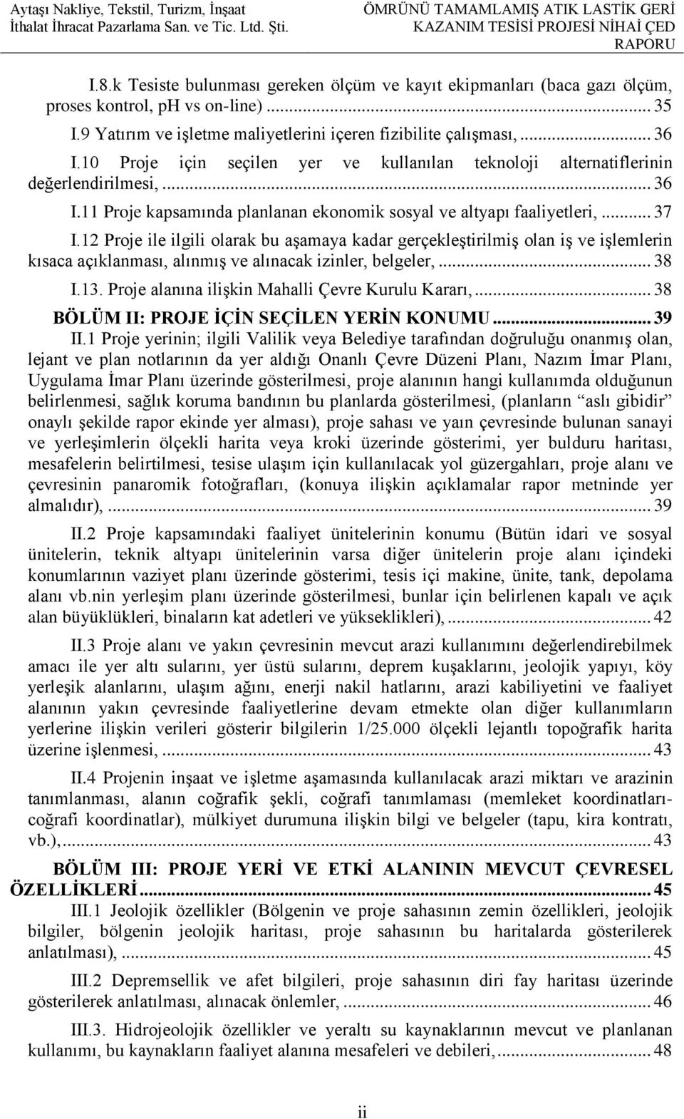 12 Proje ile ilgili olarak bu aşamaya kadar gerçekleştirilmiş olan iş ve işlemlerin kısaca açıklanması, alınmış ve alınacak izinler, belgeler,... 38 I.13.