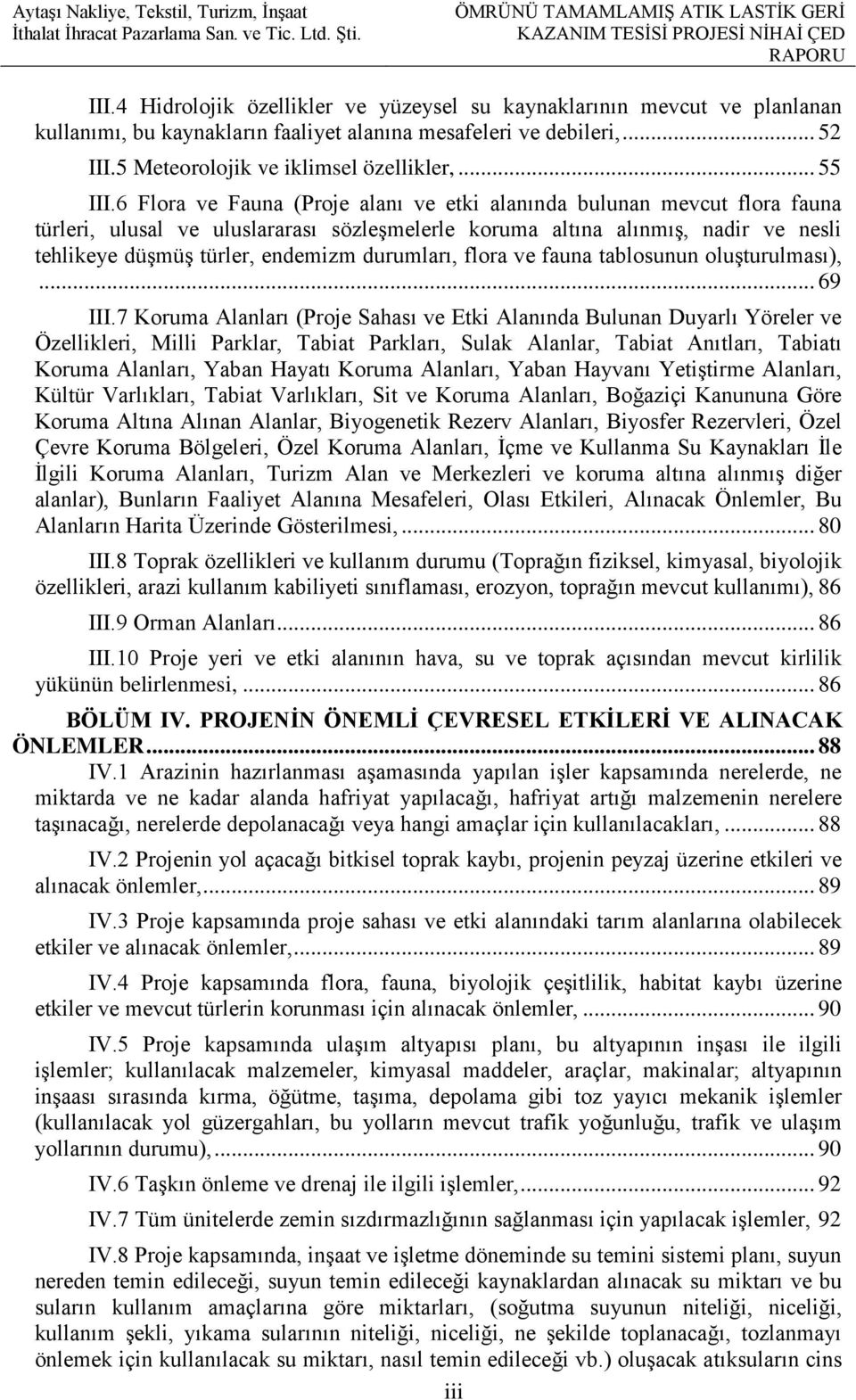 6 Flora ve Fauna (Proje alanı ve etki alanında bulunan mevcut flora fauna türleri, ulusal ve uluslararası sözleşmelerle koruma altına alınmış, nadir ve nesli tehlikeye düşmüş türler, endemizm