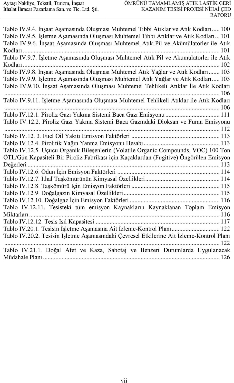 İnşaat Aşamasında Oluşması Muhtemel Atık Yağlar ve Atık Kodları... 103 Tablo IV.9.9. İşletme Aşamasında Oluşması Muhtemel Atık Yağlar ve Atık Kodları... 103 Tablo IV.9.10. İnşaat Aşamasında Oluşması Muhtemel Tehlikeli Atıklar İle Atık Kodları.