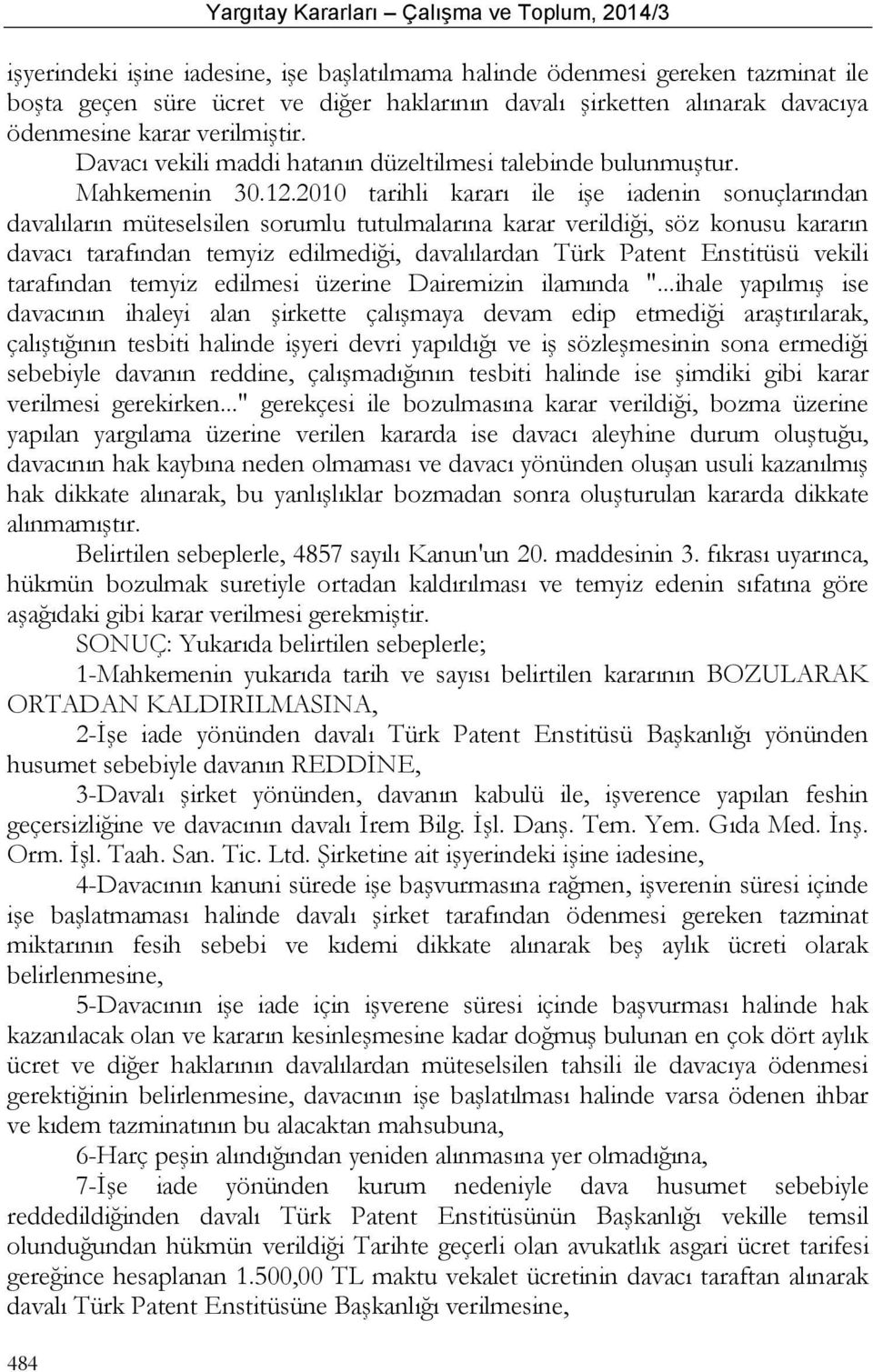 2010 tarihli kararı ile işe iadenin sonuçlarından davalıların müteselsilen sorumlu tutulmalarına karar verildiği, söz konusu kararın davacı tarafından temyiz edilmediği, davalılardan Türk Patent