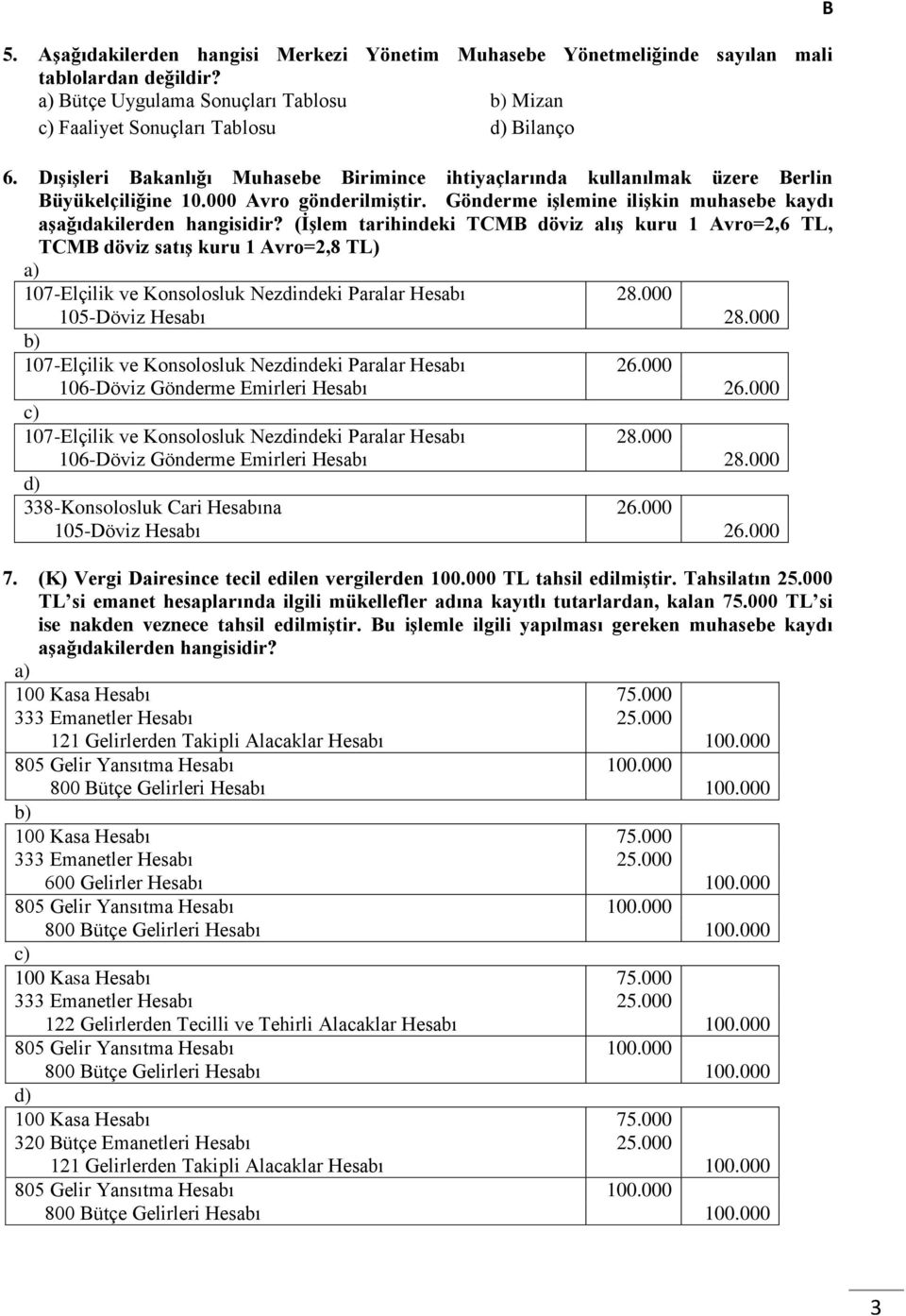 (İşlem tarihindeki TCM döviz alış kuru 1 Avro=2,6 TL, TCM döviz satış kuru 1 Avro=2,8 TL) 107-Elçilik ve Konsolosluk Nezdindeki Paralar Hesabı 28.000 105-Döviz Hesabı 28.