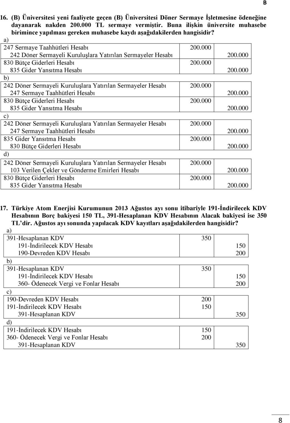 247 Sermaye Taahhütleri Hesabı 242 Döner Sermayeli Kuruluşlara Yatırılan Sermayeler Hesabı 830 ütçe Giderleri Hesabı 835 Gider Yansıtma Hesabı 242 Döner Sermayeli Kuruluşlara Yatırılan Sermayeler