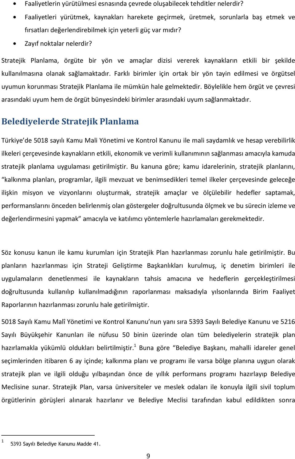 Stratejik Planlama, örgüte bir yön ve amaçlar dizisi vererek kaynakların etkili bir şekilde kullanılmasına olanak sağlamaktadır.