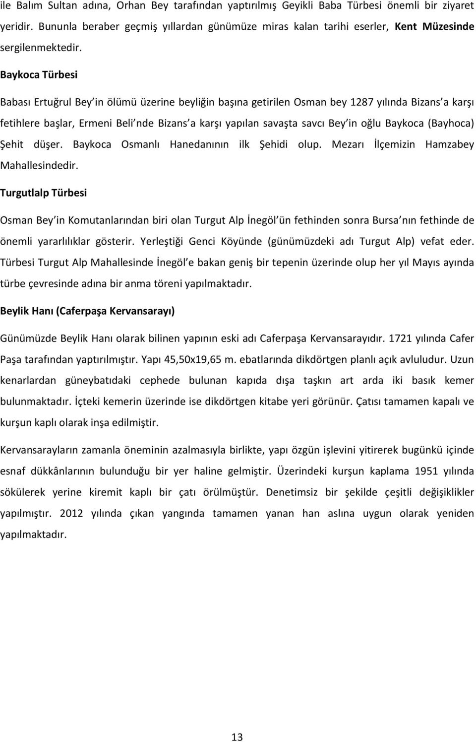 Baykoca Türbesi Babası Ertuğrul Bey in ölümü üzerine beyliğin başına getirilen Osman bey 1287 yılında Bizans a karşı fetihlere başlar, Ermeni Beli nde Bizans a karşı yapılan savaşta savcı Bey in oğlu