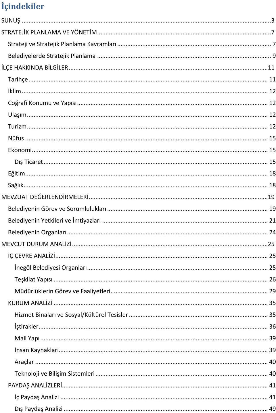 .. 19 Belediyenin Yetkileri ve İmtiyazları... 21 Belediyenin Organları... 24 MEVCUT DURUM ANALİZİ...25 İÇ ÇEVRE ANALİZİ... 25 İnegöl Belediyesi Organları... 25 Teşkilat Yapısı.