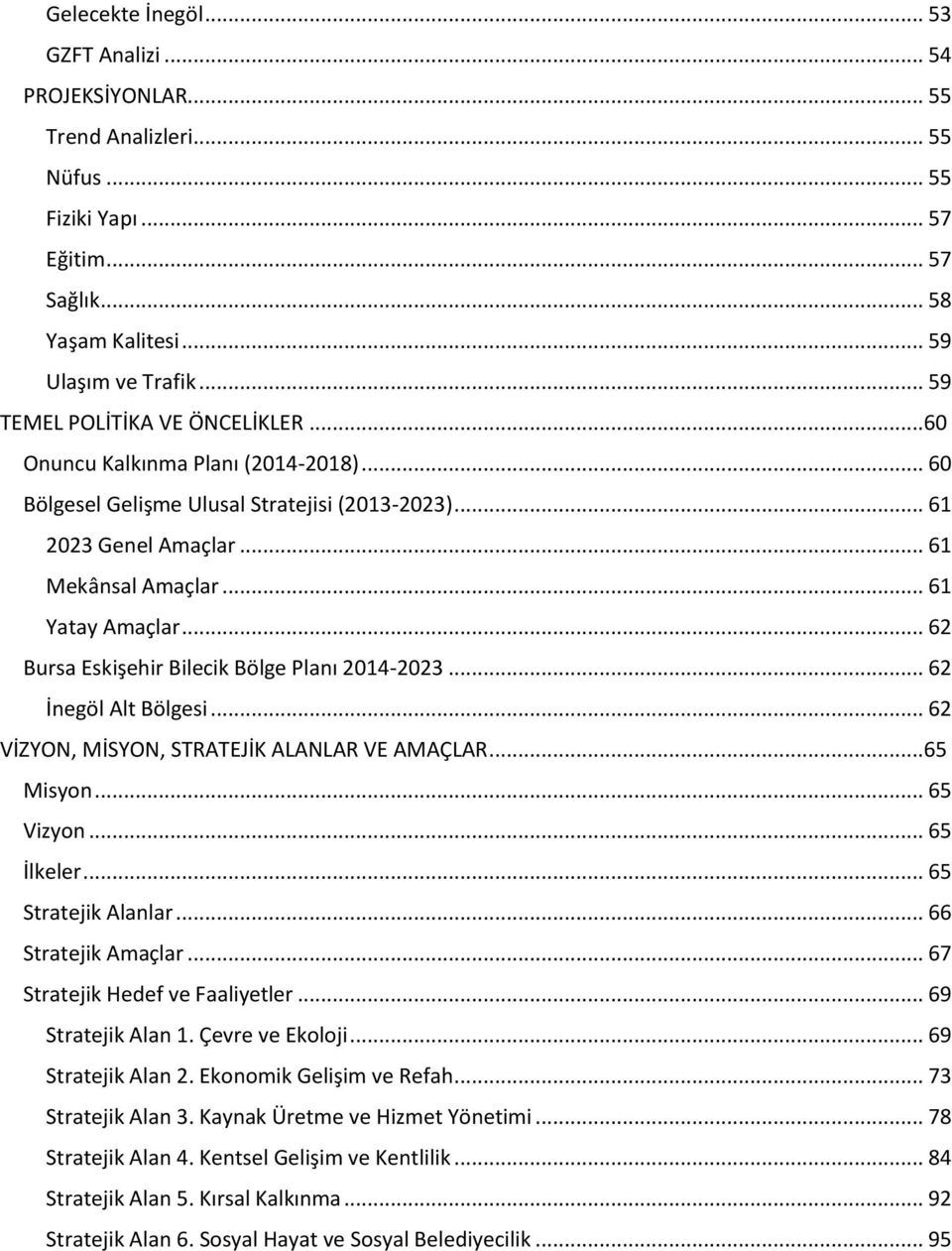 .. 62 Bursa Eskişehir Bilecik Bölge Planı 2014-2023... 62 İnegöl Alt Bölgesi... 62 VİZYON, MİSYON, STRATEJİK ALANLAR VE AMAÇLAR...65 Misyon... 65 Vizyon... 65 İlkeler... 65 Stratejik Alanlar.