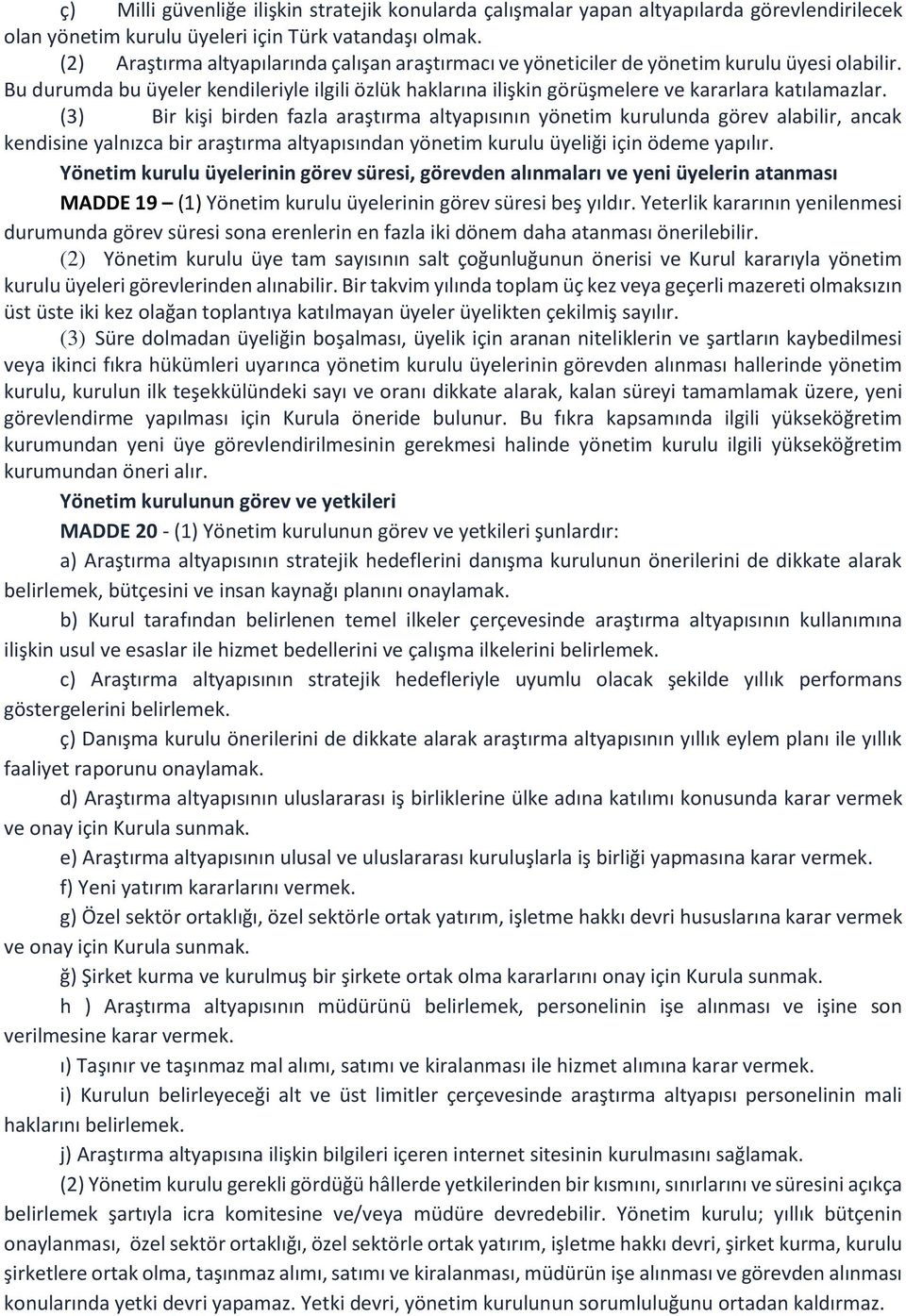 Bu durumda bu üyeler kendileriyle ilgili özlük haklarına ilişkin görüşmelere ve kararlara katılamazlar.