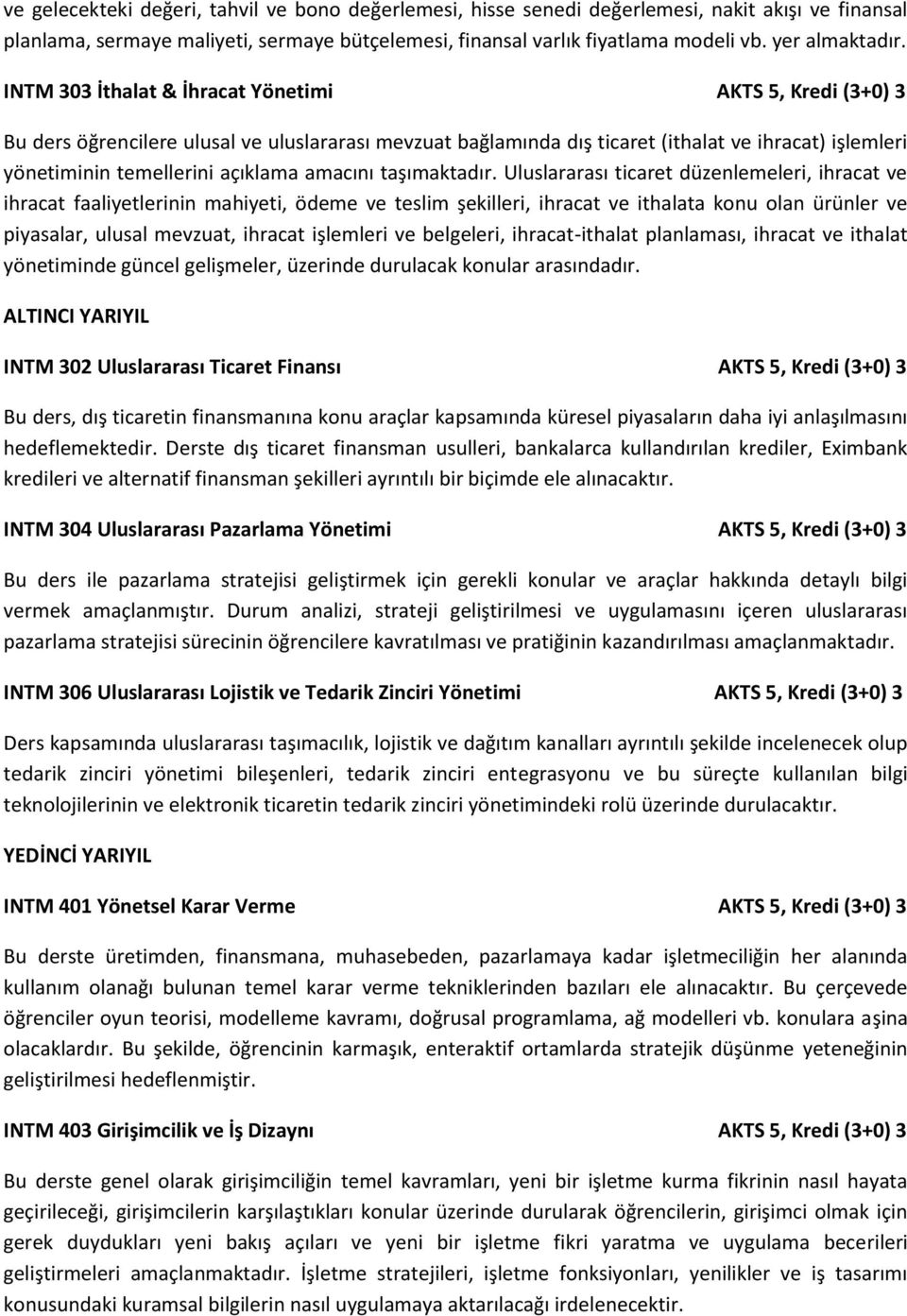 INTM 303 İthalat & İhracat Yönetimi AKTS 5, Kredi (3+0) 3 Bu ders öğrencilere ulusal ve uluslararası mevzuat bağlamında dış ticaret (ithalat ve ihracat) işlemleri yönetiminin temellerini açıklama