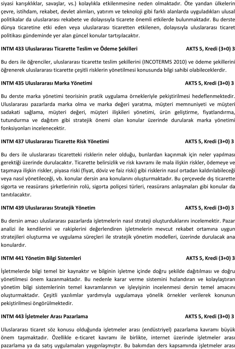 etkilerde bulunmaktadır. Bu derste dünya ticaretine etki eden veya uluslararası ticaretten etkilenen, dolayısıyla uluslararası ticaret politikası gündeminde yer alan güncel konular tartışılacaktır.