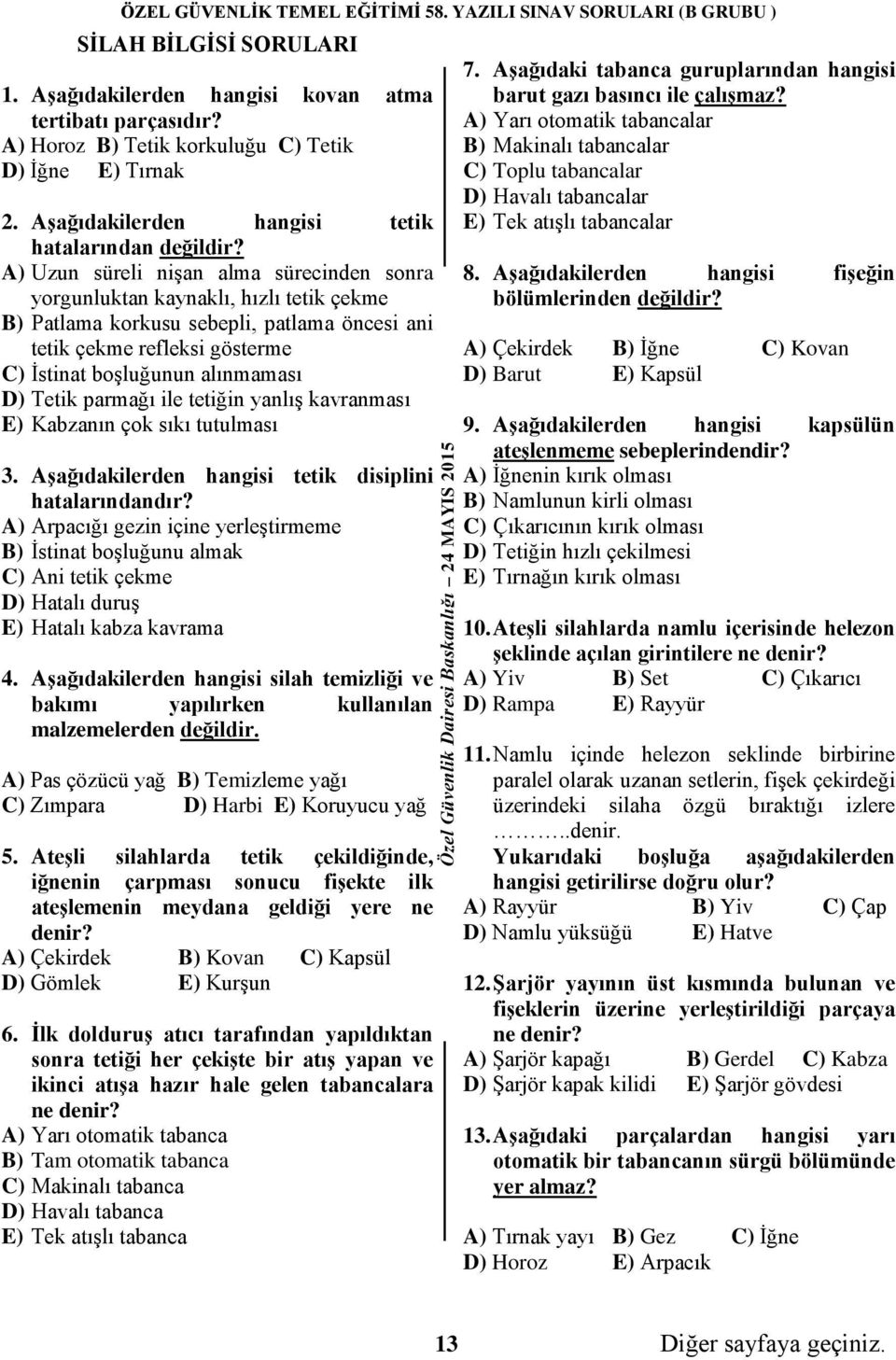 Tetik parmağı ile tetiğin yanlış kavranması E) Kabzanın çok sıkı tutulması 3. Aşağıdakilerden hangisi tetik disiplini hatalarındandır?