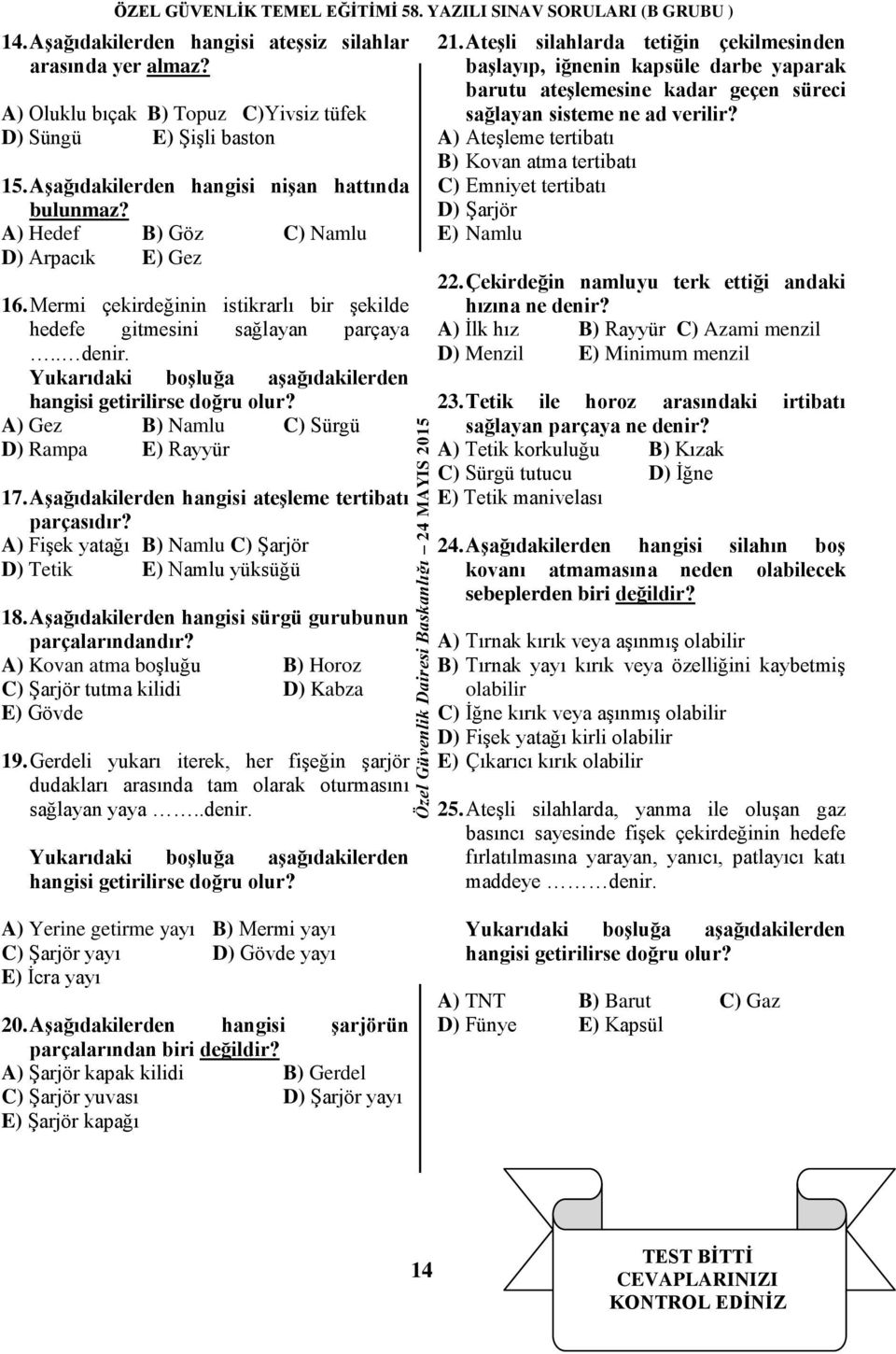 A) Gez B) Namlu C) Sürgü D) Rampa E) Rayyür 17. Aşağıdakilerden hangisi ateşleme tertibatı parçasıdır? A) Fişek yatağı B) Namlu C) Şarjör D) Tetik E) Namlu yüksüğü 18.