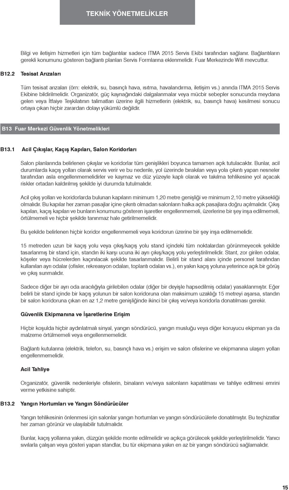 Organizatör, güç kaynağındaki dalgalanmalar veya mücbir sebepler sonucunda meydana gelen veya İtfaiye Teşkilatının talimatları üzerine ilgili hizmetlerin (elektrik, su, basınçlı hava) kesilmesi