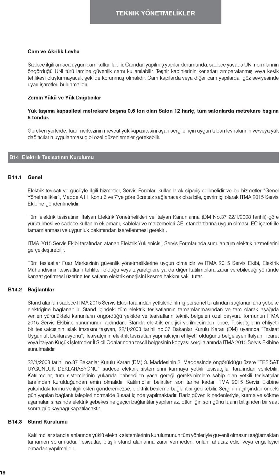 Zemin Yükü ve Yük Dağıtıcılar Yük taşıma kapasitesi metrekare başına 0,6 ton olan Salon 12 hariç, tüm salonlarda metrekare başına 5 tondur.