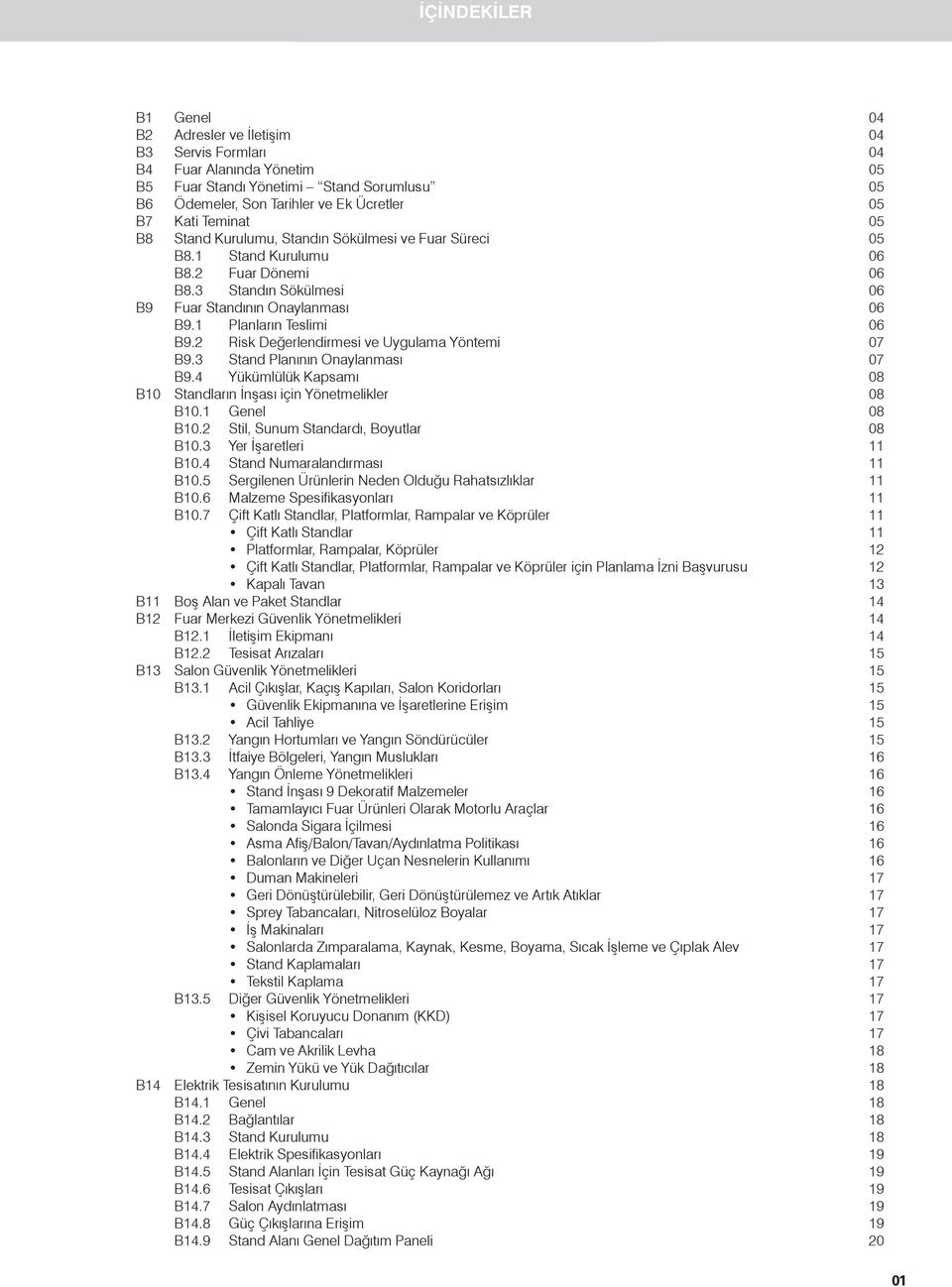 1 Planların Teslimi 06 B9.2 Risk Değerlendirmesi ve Uygulama Yöntemi 07 B9.3 Stand Planının Onaylanması 07 B9.4 Yükümlülük Kapsamı 08 B10 Standların İnşası için Yönetmelikler 08 B10.1 Genel 08 B10.