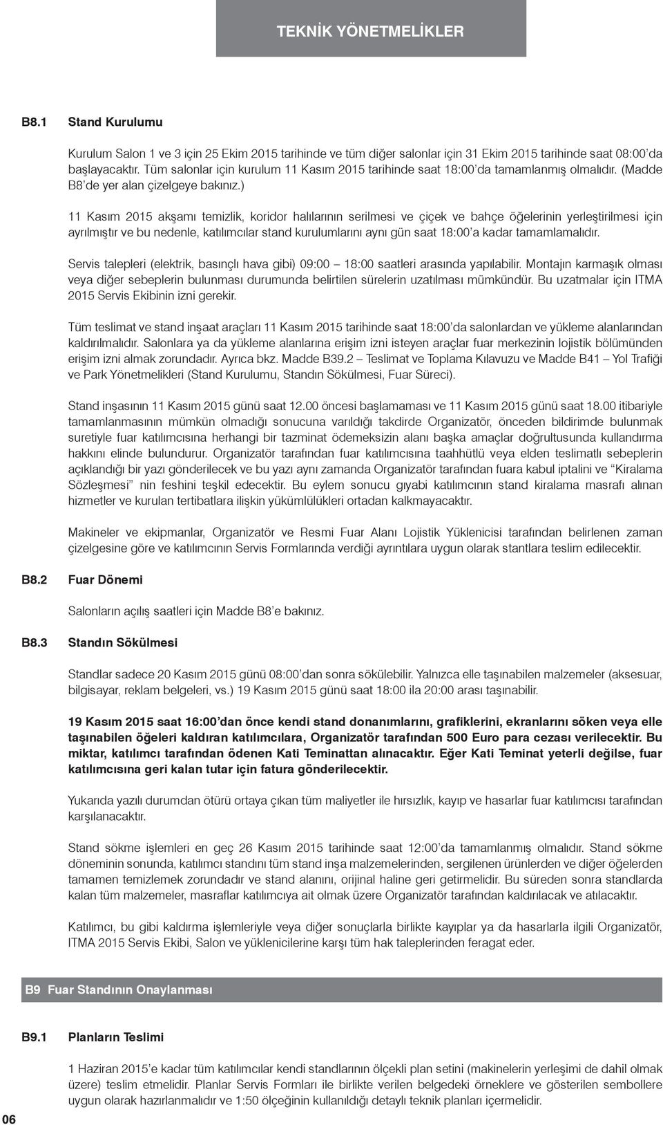 ) 11 Kasım 2015 akşamı temizlik, koridor halılarının serilmesi ve çiçek ve bahçe öğelerinin yerleştirilmesi için ayrılmıştır ve bu nedenle, katılımcılar stand kurulumlarını aynı gün saat 18:00 a