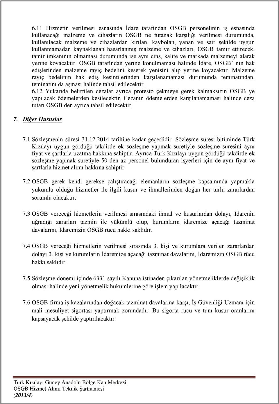 malzemeyi alarak yerine koyacaktır. OSGB tarafından yerine konulmaması halinde İdare, OSGB nin hak edişlerinden malzeme rayiç bedelini keserek yenisini alıp yerine koyacaktır.