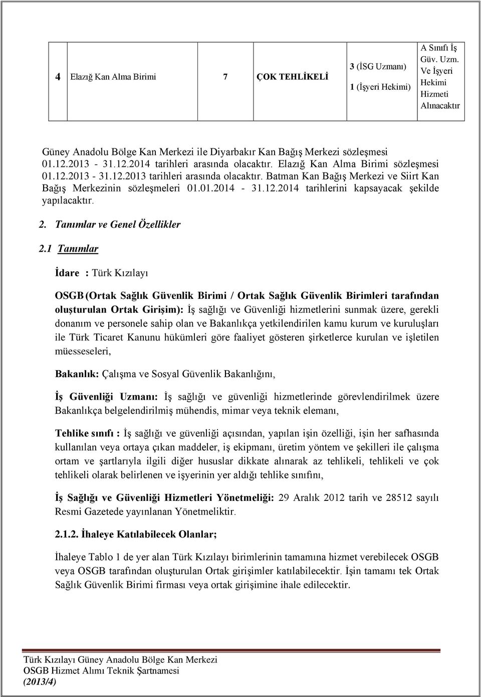 Batman Kan Bağış Merkezi ve Siirt Kan Bağış Merkezinin sözleşmeleri 01.01.2014-31.12.2014 tarihlerini kapsayacak şekilde yapılacaktır. 2. Tanımlar ve Genel Özellikler 2.