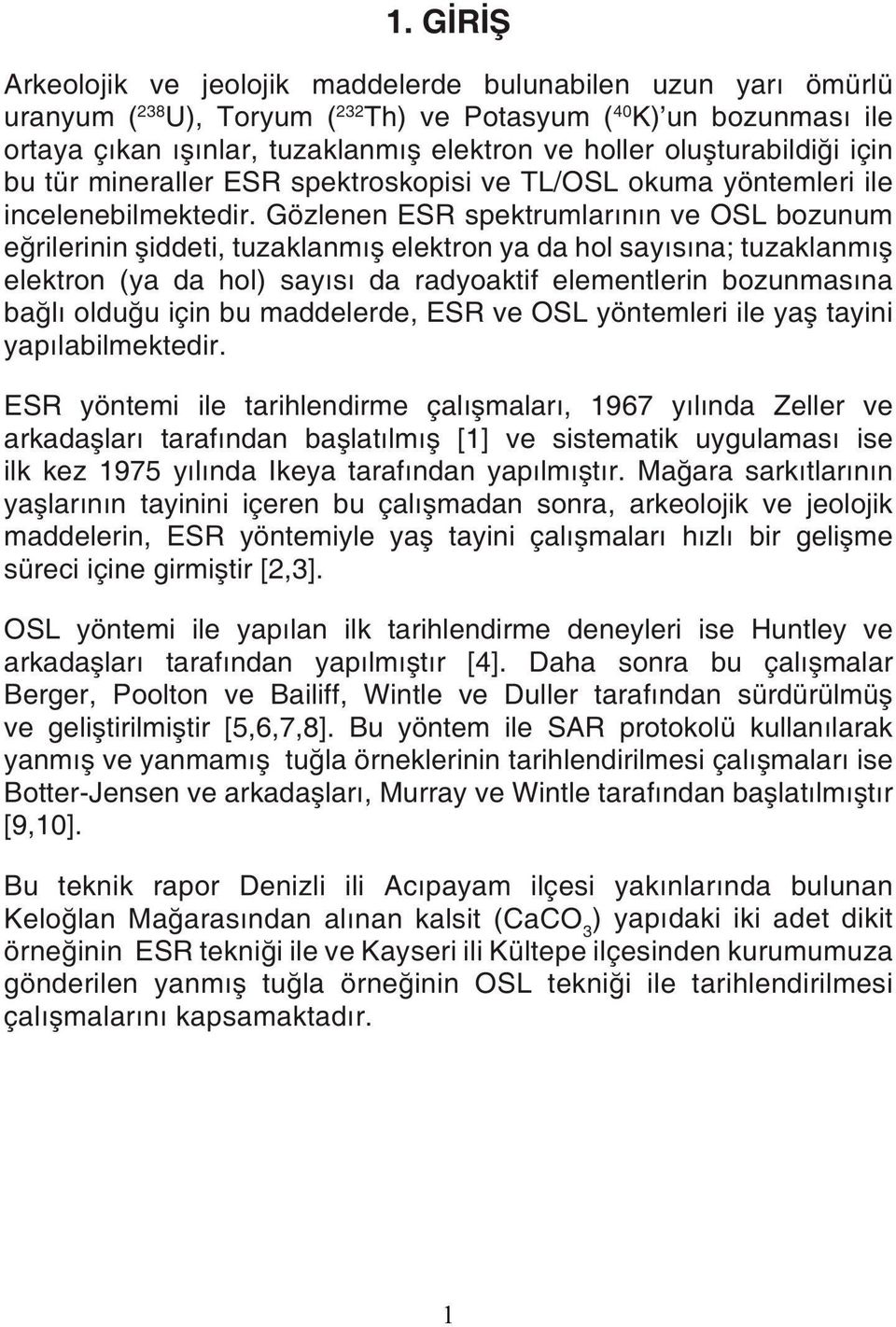 Gözlenen ESR spektrumlarının ve OSL bozunum eğrilerinin şiddeti, tuzaklanmış elektron ya da hol sayısına; tuzaklanmış elektron (ya da hol) sayısı da radyoaktif elementlerin bozunmasına bağlı olduğu