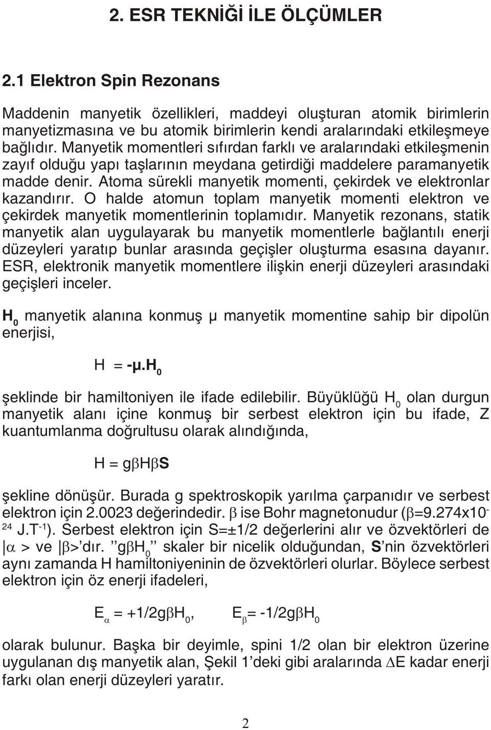 Manyetik momentleri sıfırdan farklı ve aralarındaki etkileşmenin zayıf olduğu yapı taşlarının meydana getirdiği maddelere paramanyetik madde denir.