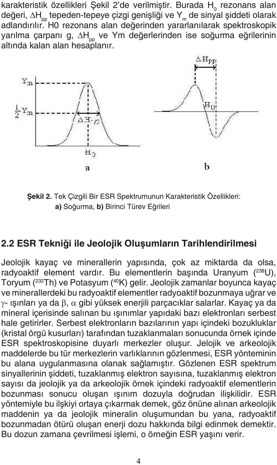 Tek Çizgili Bir ESR Spektrumunun Karakteristik Özellikleri: a) Soğurma, b) Birinci Türev Eğrileri 2.