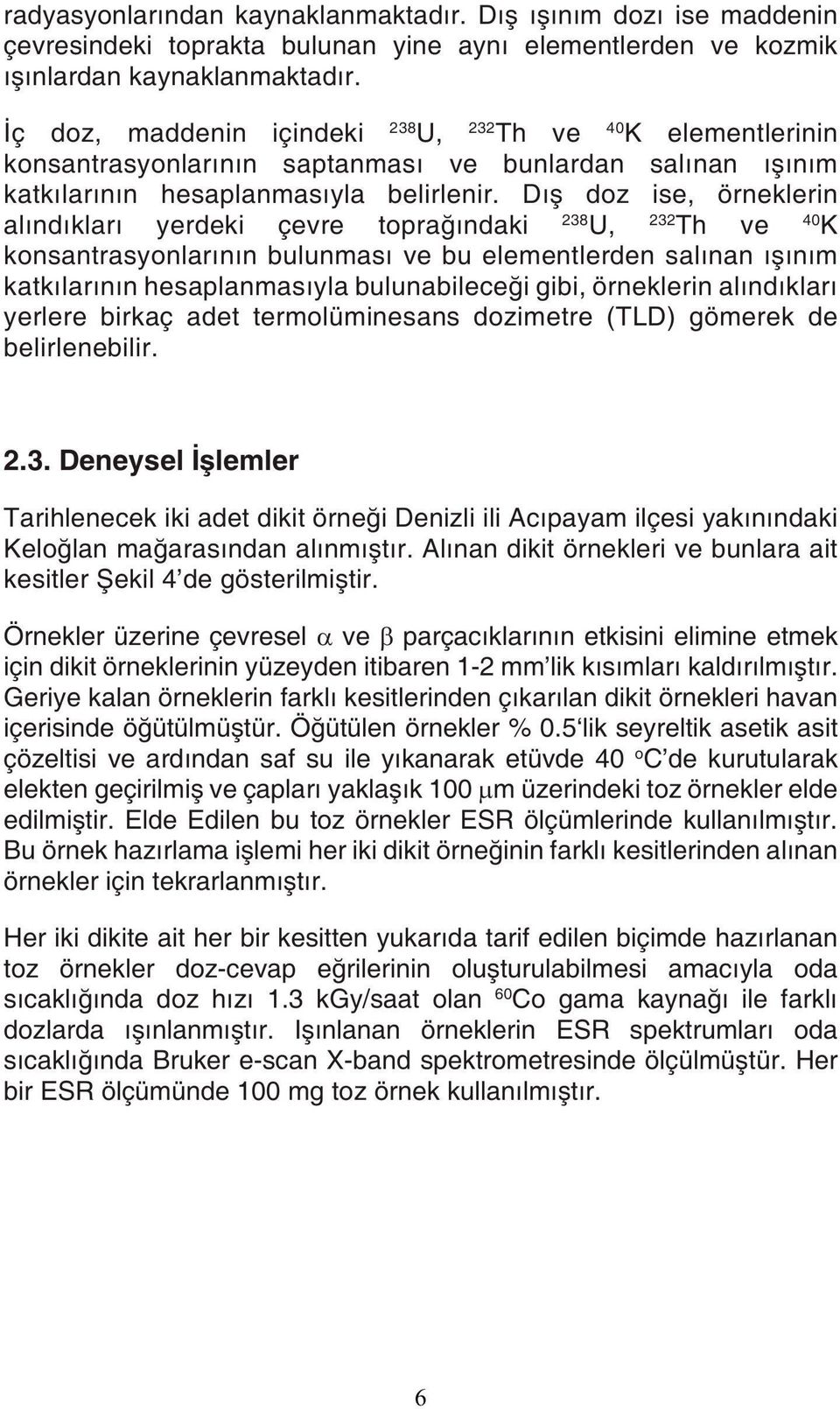 Dış doz ise, örneklerin alındıkları yerdeki çevre toprağındaki 238 U, 232 Th ve 40 K konsantrasyonlarının bulunması ve bu elementlerden salınan ışınım katkılarının hesaplanmasıyla bulunabileceği